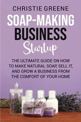 Soap-making Business Startup The Ultimate Guide On How To Make Natural Soap S... • £15.77