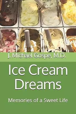 Ice Cream Dreams: Memories Of A Sweet Life By J. Michael Gospe Paperback Book • $19.32