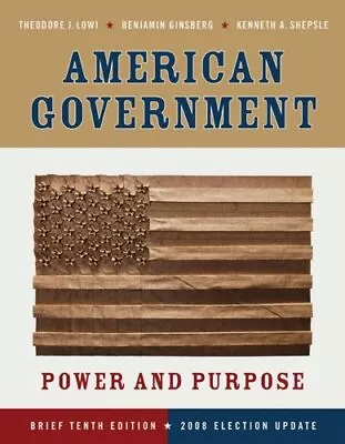 AMERICAN GOVERNMENT: POWER AND PURPOSE (BRIEF TENTH By Theodore J. Lowi VG • $14.95