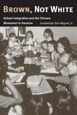 Brown Not White: School Integration And The Chicano Movement In Houston By San  • $7.72