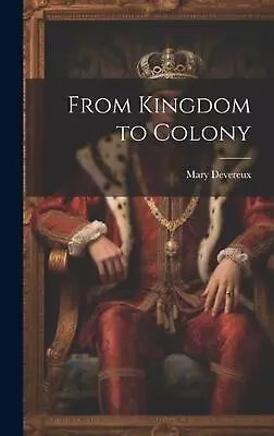 From Kingdom To Colony By Mary Devereux Hardcover Book • $66.57