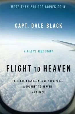 Flight To Heaven: A Plane Crash...A Lone Survivor...A Journey To Heaven--and Bac • £3.17