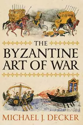 The Byzantine Art Of War By Dr. Decker Michael J: Used • $20.29