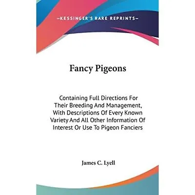 Fancy Pigeons: Containing Full Directions For Their Bre - Hardback NEW Lyell Ja • £64.96