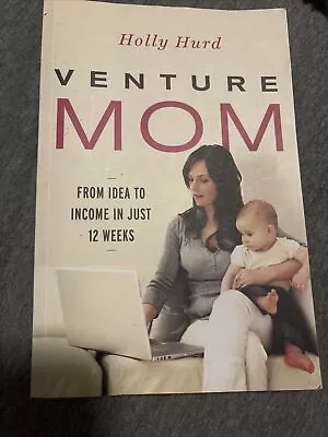 Venture Mom: From Idea To Income In Just 12 Weeks By Hurd Holly • $3