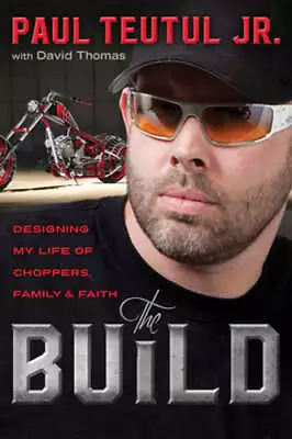 The Build: Designing My Life Of Choppers Family And Faith By Teutul Paul Jr • $17.35