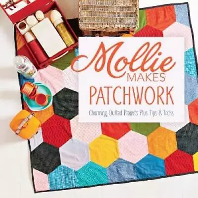 Mollie Makes Patchwork: Charming Quilted Projects Plus Tips  Tricks - VERY GOOD • $5.19