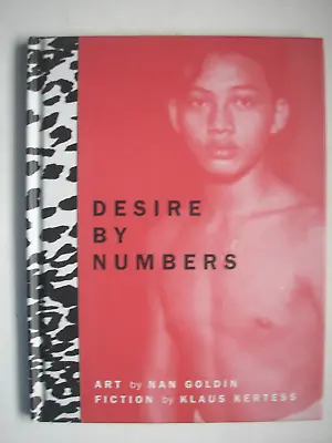 Desire By Numbers: Photographs By Nan Goldin & Fiction By Klaus Kertess   Hardco • $22