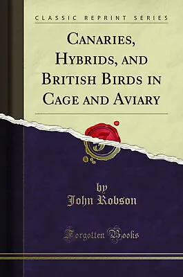 £16.36 • Buy Canaries, Hybrids, And British Birds In Cage And Aviary (Classic Reprint)