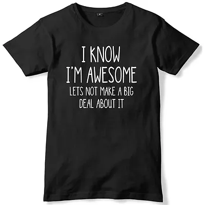 I Know I'm Awesome Let's Not Make A Big Deal Of It Mens Funny Unisex T-Shirt • £11.99