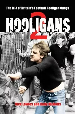 HOOLIGANS VOL.2: M-Z Of Britain's Football Hooligan Gangs V. 2 By Nick & Nichol • £3.91