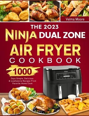 The 2023 Ninja Dual Zone Air Fryer Cookbook: 1000 Days Simple Delicious & Low C • $18.49