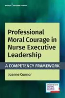 Professional Moral Courage In Nurse Executive Leadership: A Competency Framework • $33.49