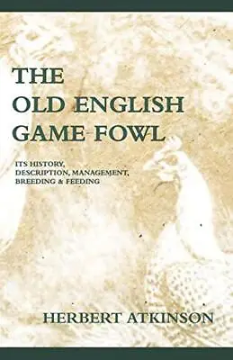 The Old English Game Fowl - Its History Descri. Atkinson<| • £37.51