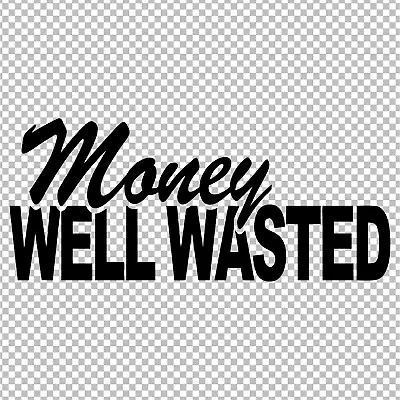 Money Well Wasted Vinyl Decal Sticker Truck Car Van Laptop Jdm • $2.99