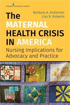 The Maternal Health Crisis In America: Nursing Implications For Advocacy And Pra • $54.46