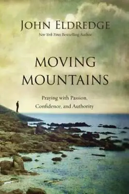 Moving Mountains: Praying With Passion Confidence And Authority - GOOD • $5.03