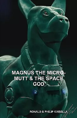 MAGNUS THE MICRO MUTT & THE SPACE GOD By Ronald Kinsella - New Copy - 9780244... • £16.99