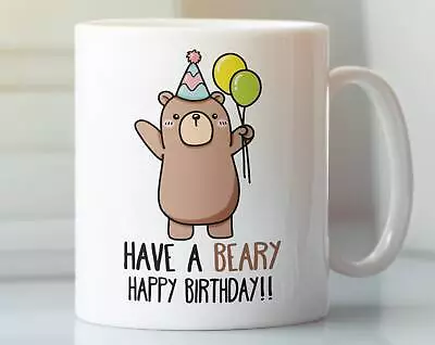 Birthday Bear Gifts Bear Mug Funny Birthday Mug Have A Beary Happy Birthday Birt • £16.70