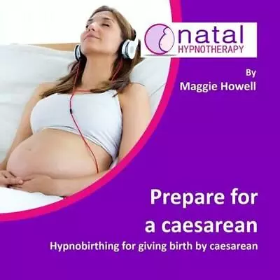 Prepare For A Caesarean: Hypnobirthing For Giving Birth By Caesarean By Maggie H • £10.99