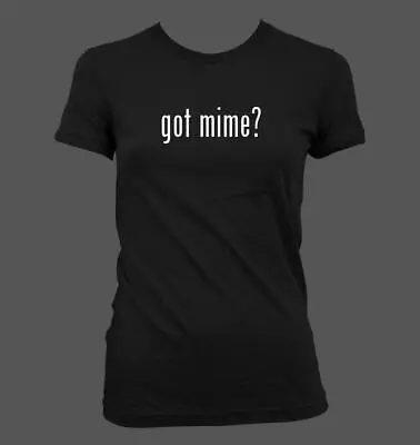 Got Mime? - Cute Funny Junior's Cut Women's T-Shirt NEW RARE • $24.99