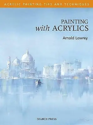 Painting With Acrylics - Tips And Techniques By Arnold Lowrey... • £0.60