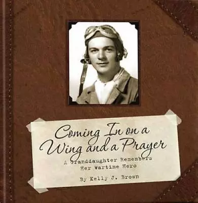 Coming In On A Wing And A Prayer - Hardcover By Kelly J. Brown - GOOD • $7.89