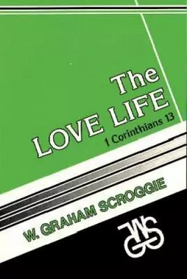 The Love Life: I Corinthians 13 By Scroggie W. Graham • $6.48