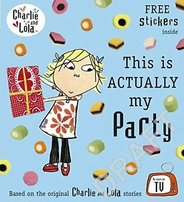 Charlie And Lola: This Is Actually My Party By Lauren Child. 9780141333748 • £2.51