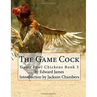 The Game Cock: Game Fowl Chickens Book 3 - Paperback NEW James Edward 19/09/201 • £12.85