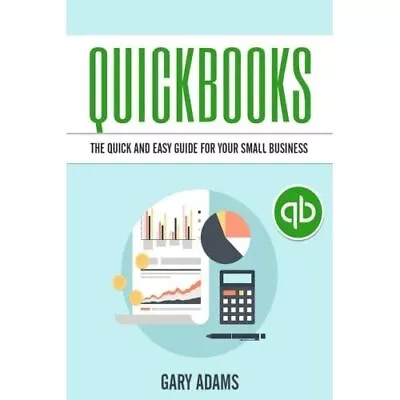 Quickbooks: The Quick And Easy Quickbooks Guide For You - Paperback NEW Adams G • £20.78