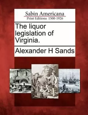 The Liquor Legislation Of Virginia. • $19.08