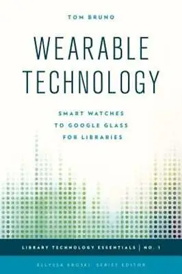 Wearable Technology: Smart Watches To Google Glass For Libraries By Tom Bruno • $15.76