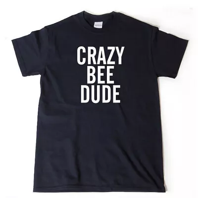 Crazy Bee Dude T-shirt Funny Bee Beekeeper Bee Keeping Bees Tee Shirt • $14.68