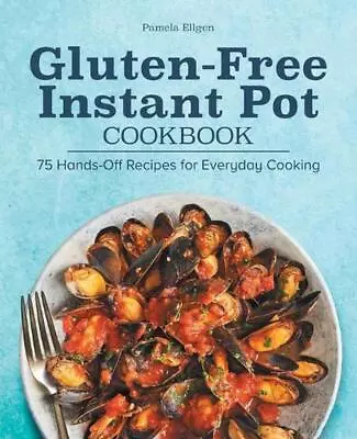 Gluten-Free Instant Pot Cookbook: 75 Hands-Off Recipes For Everyday Cooking By P • $17.47