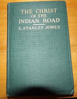 The Christ Of The Indian Road E Stanley Jones 1925 HC VG Second Printing 1927 • $12