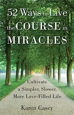 52 Ways To Live The Course In Miracles: Cultivate A Simpler S . • £9.06