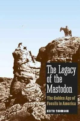The Legacy Of The Mastodon: The Golden Age Of Fossils In America • $7.38