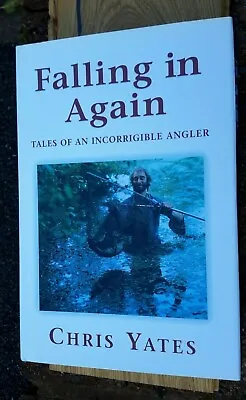 First Edition Chris Yates Falling In Again Tales Of An Incorrigible Angler • £89.99