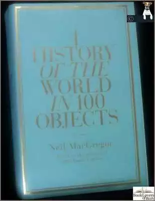 History Of The World In 100 Objects-MacGregor; 2010; Hardback In Dust Wrapper • £23.99