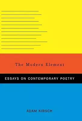 The Modern Element: Essays On Contemporary Poetry By Adam Kirsch (English) Hardc • $106.74