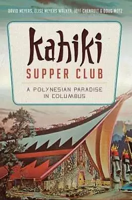 Kahiki Supper Club: A Polynesian Paradise In Columbus By David Meyers: Used • $15.98