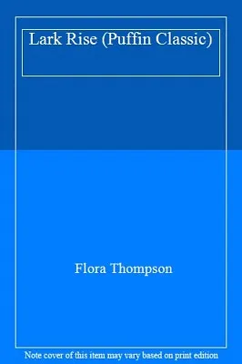 Lark Rise (Puffin Classic) By Flora Thompson • £2.88