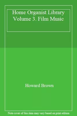 Home Organist Library Volume 3. Film Music By Howard Brown. 9780860017165 • £2.39