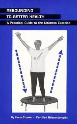 Rebounding To Better Health: A Practical Guide To The Ultimate Exercise - GOOD • $5.58