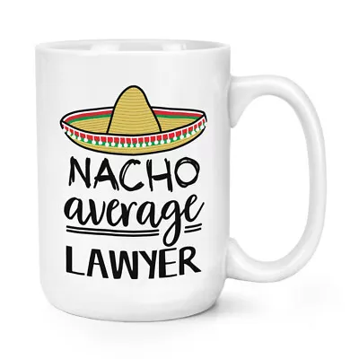 Nacho Average Lawyer 15oz Large Mug Cup Best Favourite Solicitor Funny Awesome • £12.99