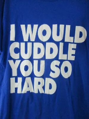 I Would Cuddle You So Hard Adult Blue T-Shirt Valentine's Day Date Tee • $6.49