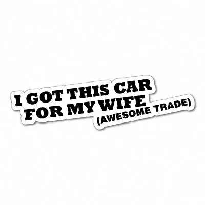 I GOT THIS CAR FOR MY WIFE Sticker Decal Funny Vinyl Car Bumper • $3.99