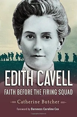 Edith Cavell: Faith Before The Firing Squad By Catherine Butcher • £2.51