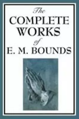 The Complete Works Of E. M. Bounds  Bounds E. M.  Acceptable  Book  0 Paperback • $6.59